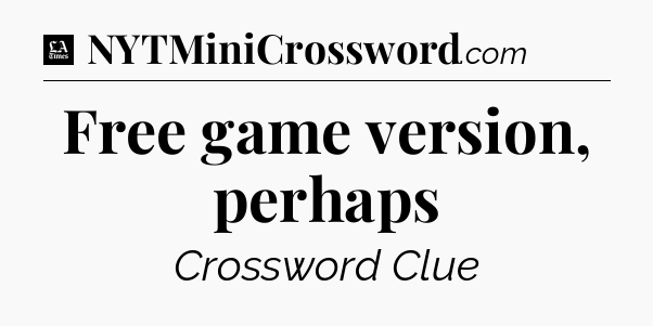 Free game version, perhaps - LA Times Crossword