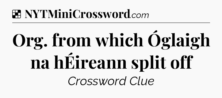 Solution: Org. from which Óglaigh na hÉireann split off - NYT Crossword