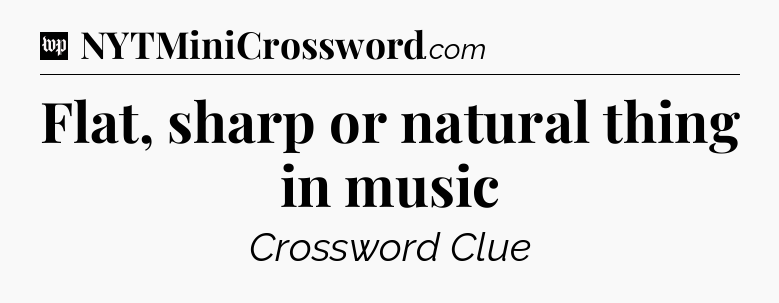 Flat, sharp or natural thing in music Crossword Clue