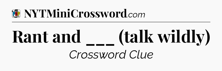 Rant and ___ (talk wildly) Crossword Clue