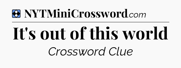 Solution: It's out of this world - NYT Mini Crossword