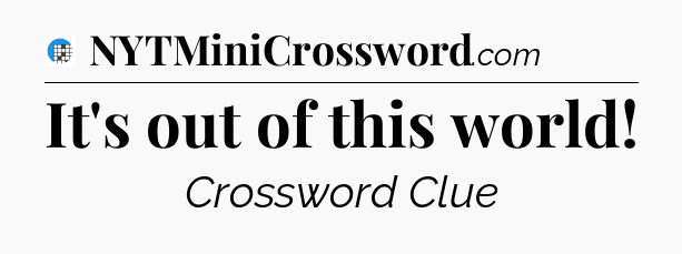 It's out of this world Crossword Clue