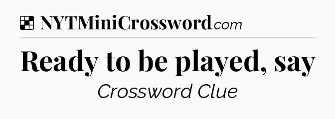 Solution: Ready to be played, say - NYT Crossword