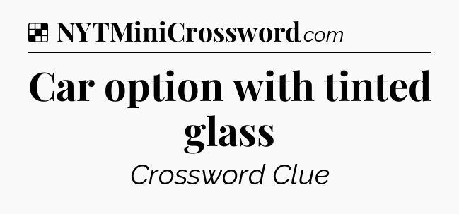 Solution: Car option with tinted glass - NYT Crossword