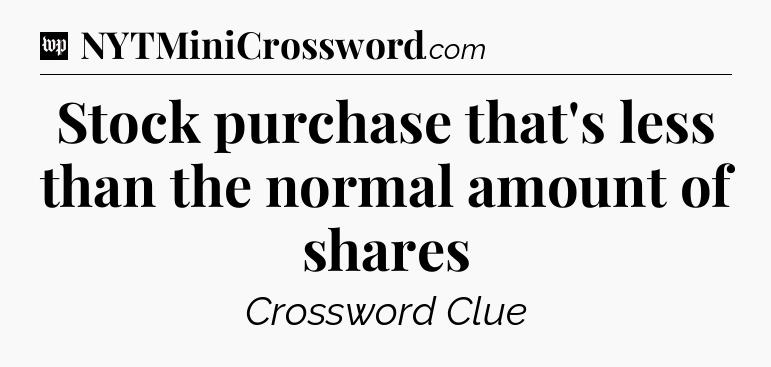 Stock purchase that's less than the normal amount of shares Crossword Clue
