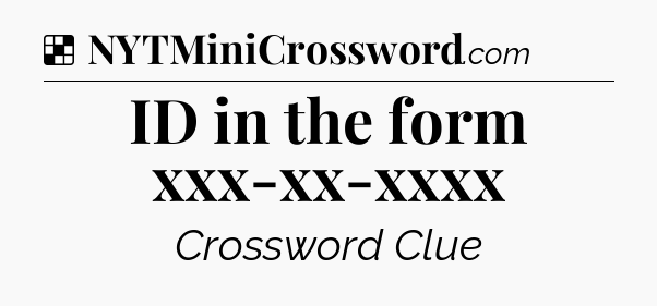 Solution: ID in the form xxx-xx-xxxx - NYT Crossword