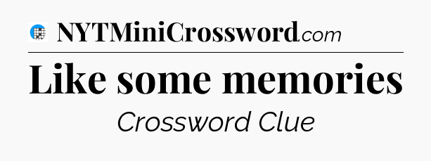 Like some memories Crossword Clue