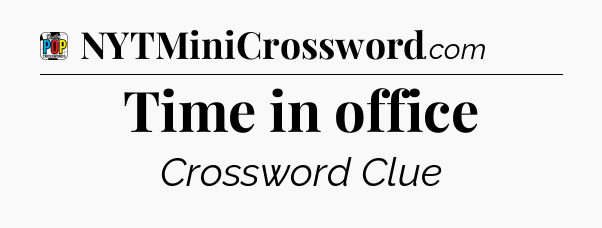 Time in office Crossword Clue