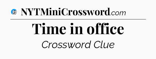 Time in office Crossword Clue