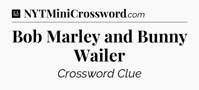 Bob Marley and Bunny Wailer - LA Times Crossword