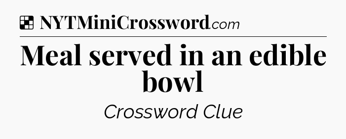 Solution: Meal served in an edible bowl - NYT Crossword