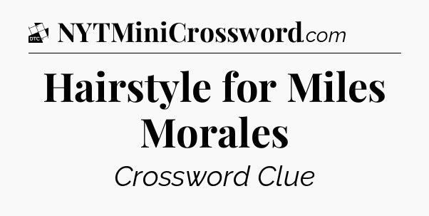 Hairstyle for Miles Morales - Daily Themed Classic Crossword