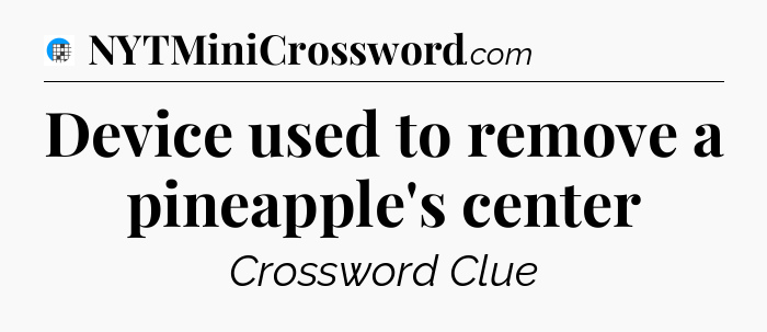 Device used to remove a pineapple's center Crossword Clue