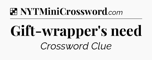 Solution: Gift-wrapper's need - NYT Crossword