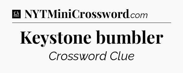 Keystone bumbler - LA Times Crossword
