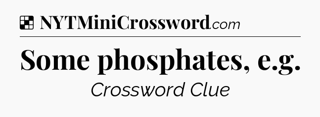 Solution: Some phosphates, e.g - NYT Crossword