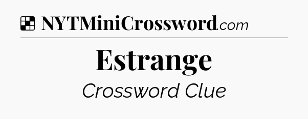 Solution: Estrange - NYT Crossword