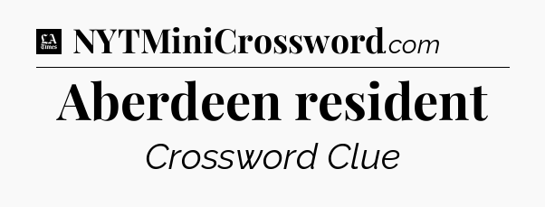 Aberdeen resident - LA Times Crossword