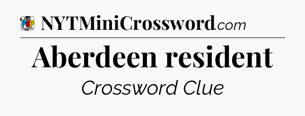 Aberdeen resident Crossword Clue