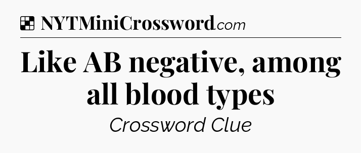 Solution: Like AB negative, among all blood types - NYT Crossword