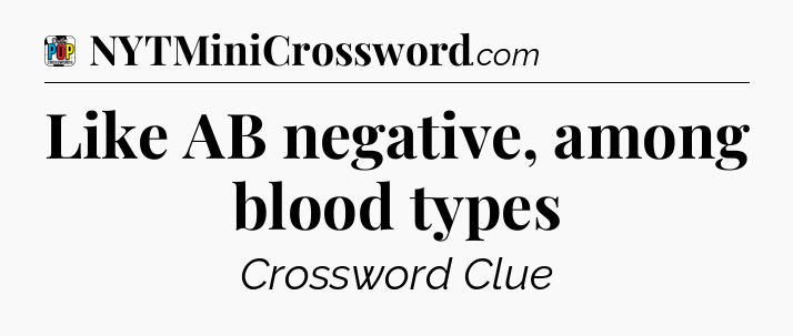 Like AB negative, among blood types Crossword Clue