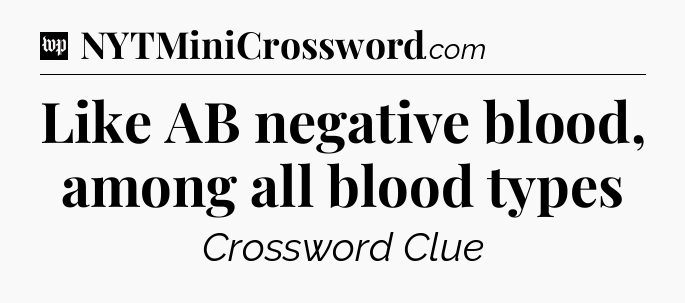 Like AB negative blood, among all blood types Crossword Clue