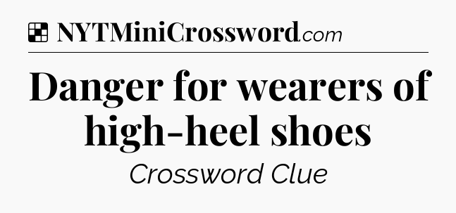 Solution: Danger for wearers of high-heel shoes - NYT Crossword