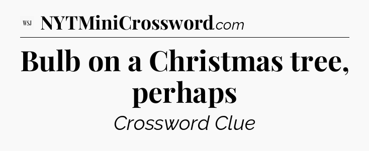 Bulb on a Christmas tree, perhaps - WSJ Crossword