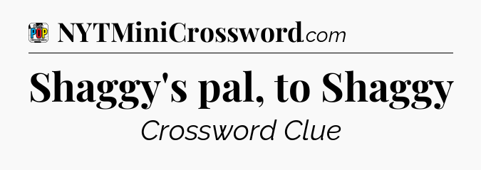 Shaggy's pal, to Shaggy Crossword Clue