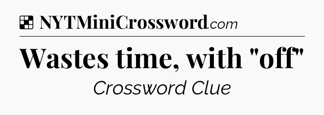 Solution: Wastes time, with 