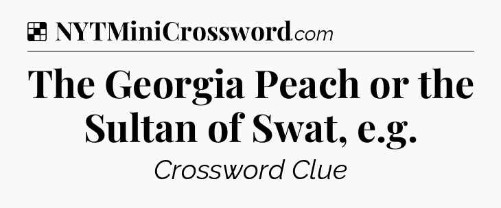Solution: The Georgia Peach or the Sultan of Swat, e.g - NYT Crossword