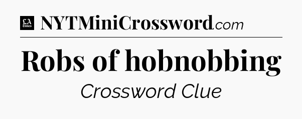 Robs of hobnobbing - LA Times Crossword