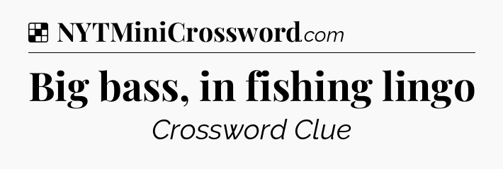 Solution: Big bass, in fishing lingo - NYT Crossword