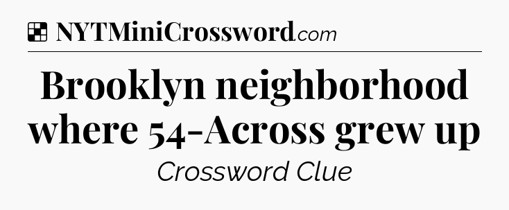 Solution: Brooklyn neighborhood where 54-Across grew up - NYT Crossword