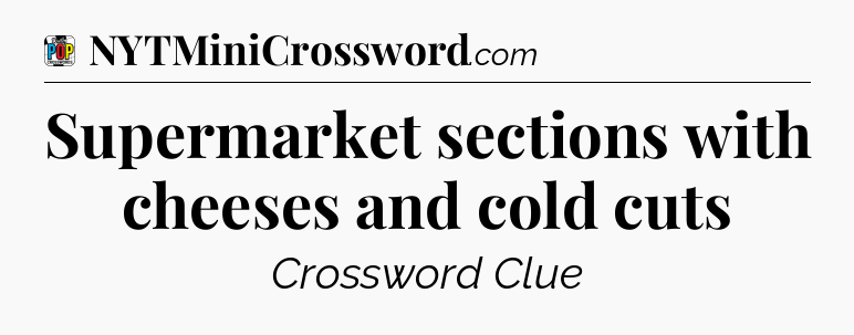 Supermarket sections with cheeses and cold cuts Crossword Clue