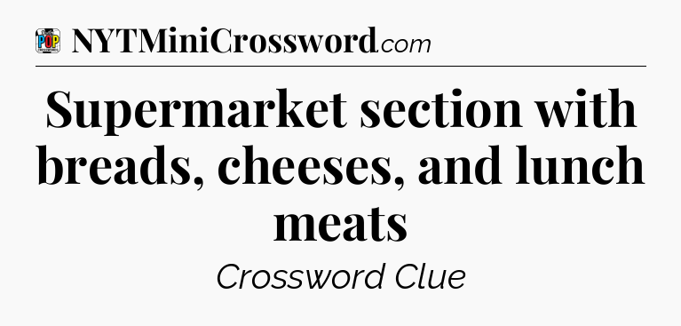 Supermarket section with breads, cheeses, and lunch meats Crossword Clue