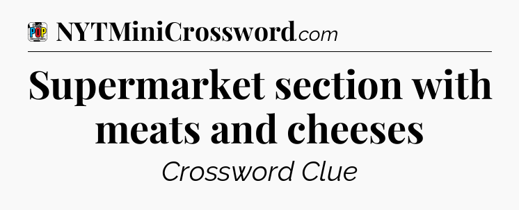 Supermarket section with meats and cheeses Crossword Clue