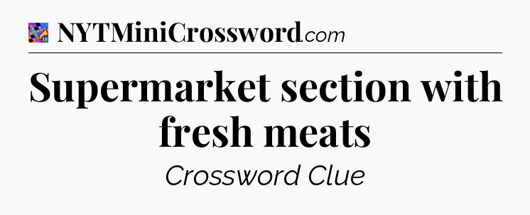 Supermarket section with fresh meats Crossword Clue