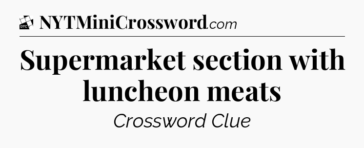Supermarket section with luncheon meats - Daily Themed Mini Crossword