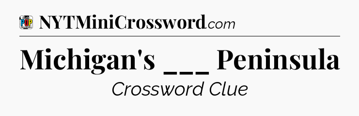 Michigan's ___ Peninsula Crossword Clue