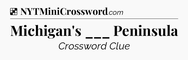 Solution: Michigan's ___ Peninsula - NYT Crossword