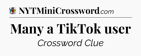 Many a TikTok user Crossword Clue