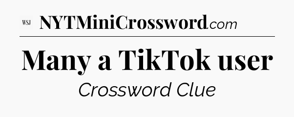 Many a TikTok user - WSJ Crossword