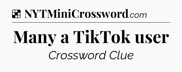 Solution: Many a TikTok user - NYT Crossword