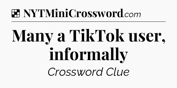 Solution: Many a TikTok user, informally - NYT Crossword
