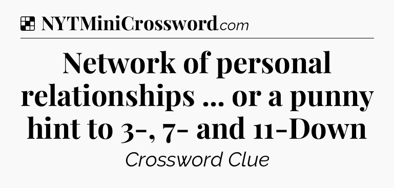 Solution: Network of personal relationships ... or a punny hint to 3-, 7- and 11-Down - NYT Crossword