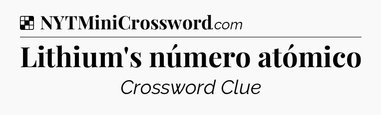 Solution: Lithium's número atómico - NYT Crossword