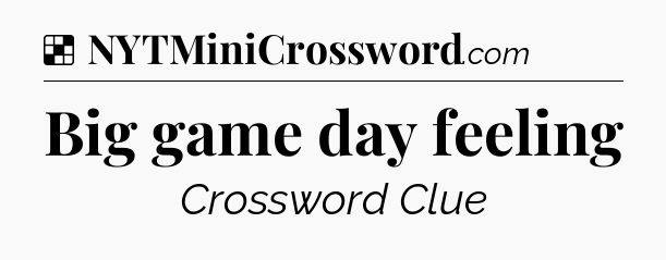 Solution: Big game day feeling - NYT Crossword