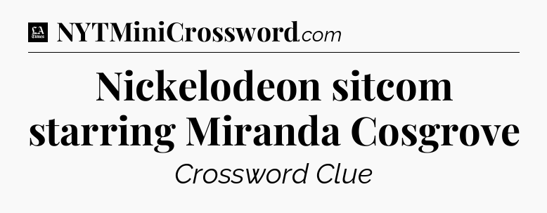 Nickelodeon sitcom starring Miranda Cosgrove - LA Times Crossword