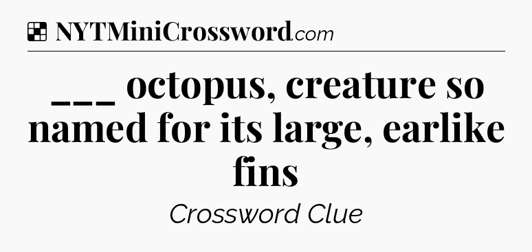 Solution: ___ octopus, creature so named for its large, earlike fins - NYT Crossword